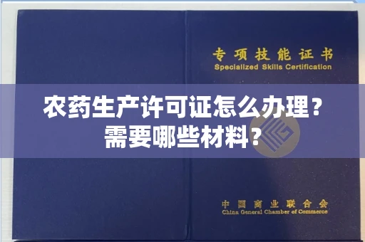 东莞农药生产许可证怎么办理?需要哪些材料?