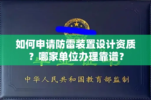 东莞如何申请防雷装置设计资质?哪家单位办理靠谱?