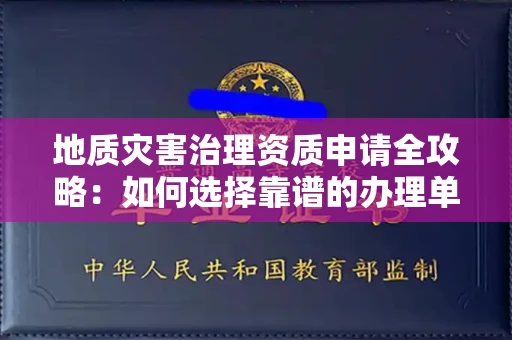 东莞地质灾害治理资质申请全攻略:如何选择靠谱的办理单位?