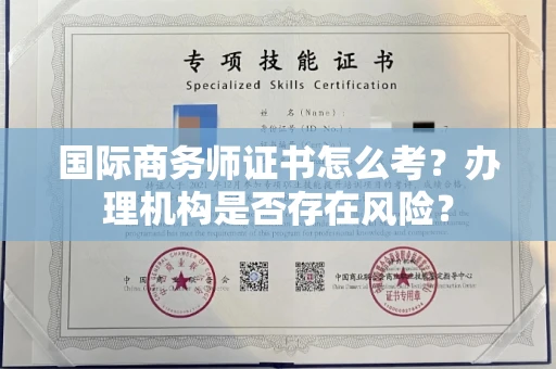 东莞国际商务师证书怎么考?办理机构是否存在风险?