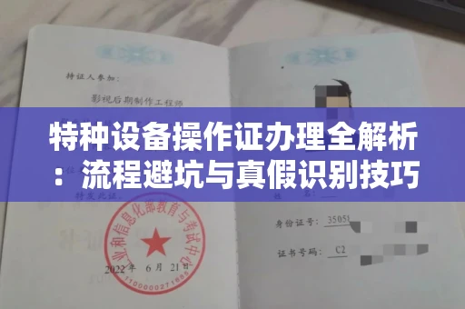 东莞特种设备操作证办理全解析：流程避坑与真假识别技巧