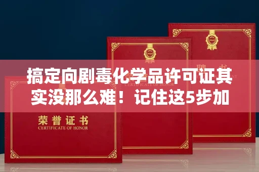 东莞搞定向剧毒化学品许可证其实没那么难！记住这5步加急攻略