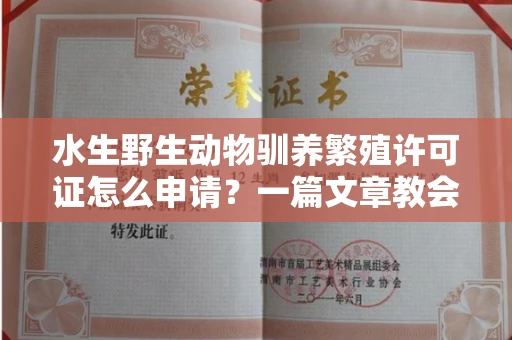 东莞水生野生动物驯养繁殖许可证怎么申请？一篇文章教会你合规操作