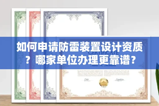 东莞如何申请防雷装置设计资质?哪家单位办理更靠谱?