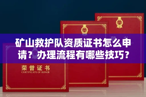 东莞矿山救护队资质证书怎么申请?办理流程有哪些技巧?