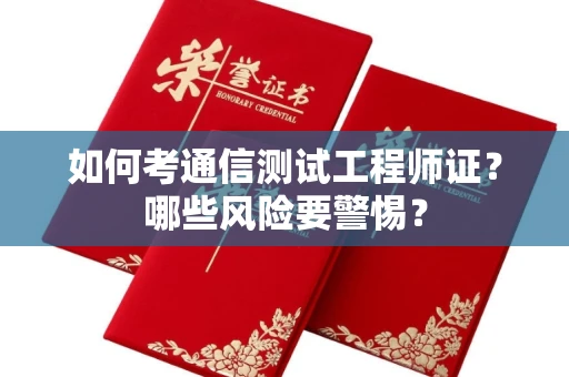 东莞如何考通信测试工程师证?哪些风险要警惕? 东莞如何考通信测试工程师证?哪些风险要警惕?