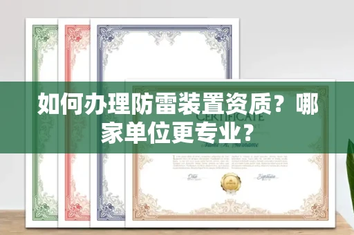 东莞如何办理防雷装置资质?哪家单位更专业?