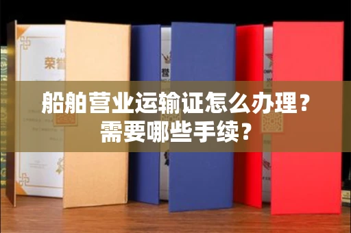 东莞船舶营业运输证怎么办理？需要哪些手续？